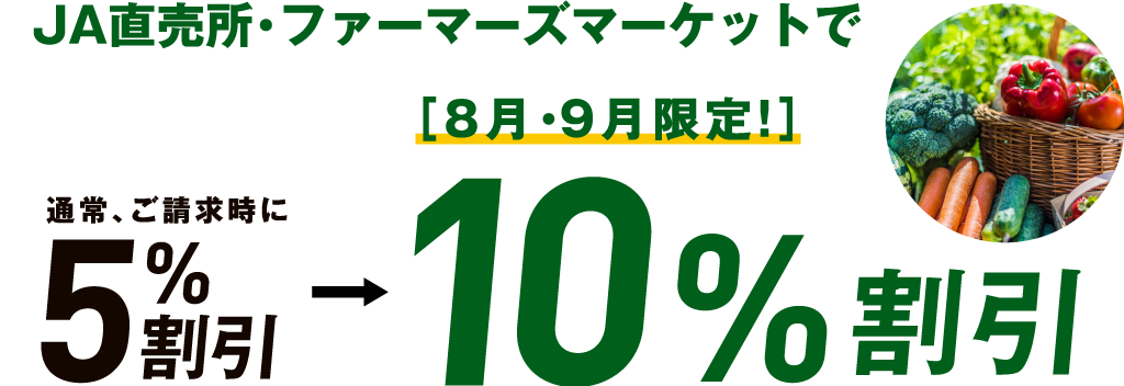 JA直売所・ファーマーズマーケットで通常、ご請求時に5%割引→［8月・9月限定！］10%割引